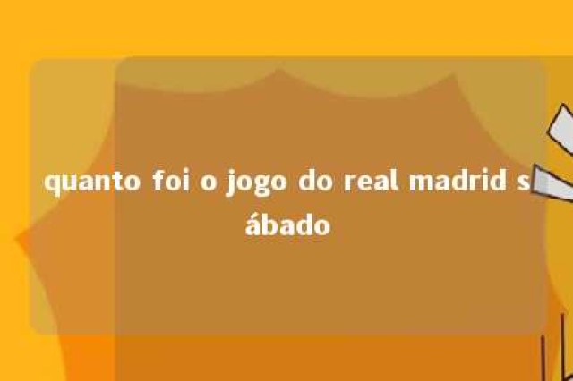 quanto foi o jogo do real madrid sábado 