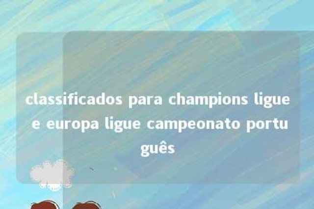 classificados para champions ligue e europa ligue campeonato português 