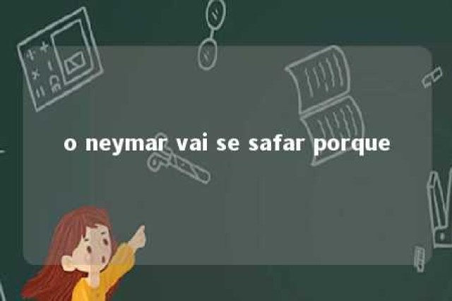 o neymar vai se safar porque 