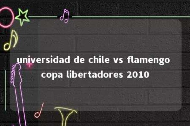 universidad de chile vs flamengo copa libertadores 2010 