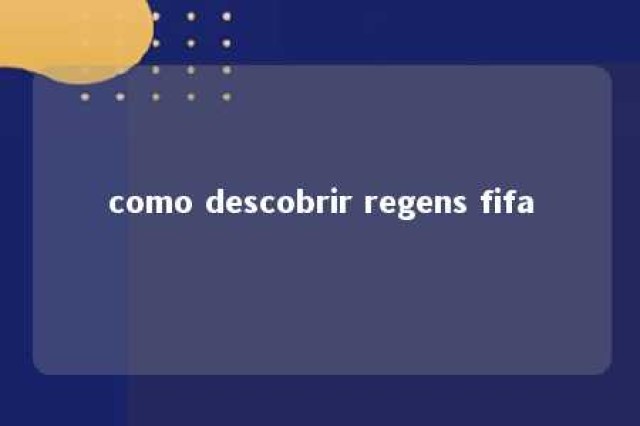 como descobrir regens fifa 