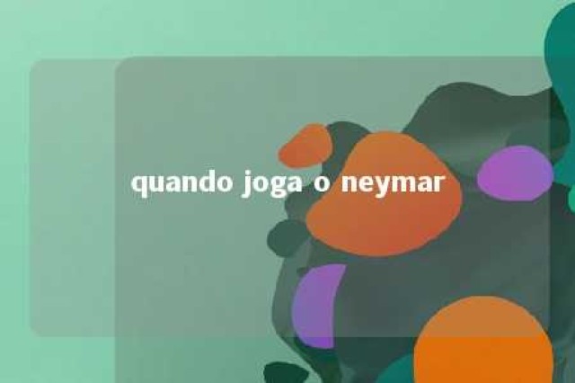 quando joga o neymar 