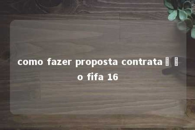 como fazer proposta contratação fifa 16 