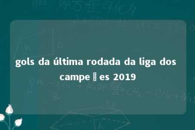 gols da última rodada da liga dos campeões 2019 