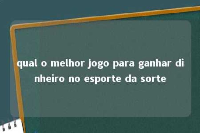 qual o melhor jogo para ganhar dinheiro no esporte da sorte 