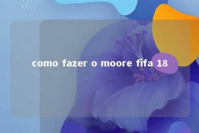 como fazer o moore fifa 18 