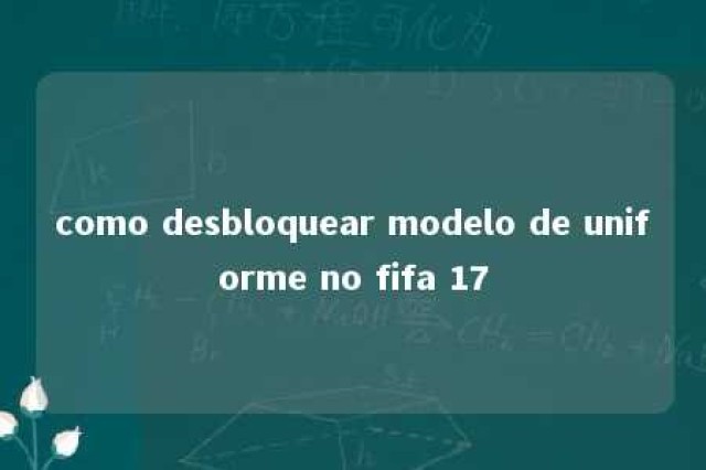 como desbloquear modelo de uniforme no fifa 17 