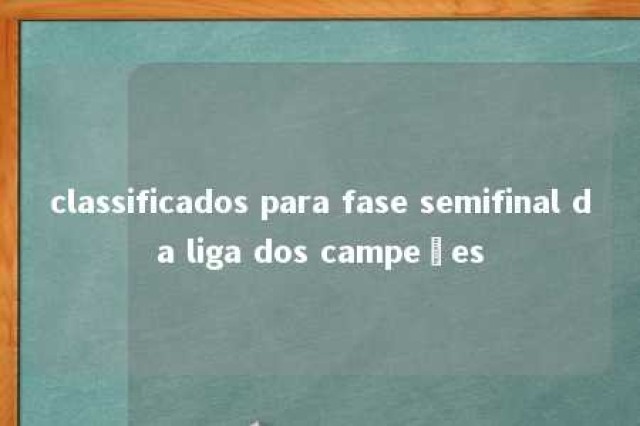 classificados para fase semifinal da liga dos campeões 