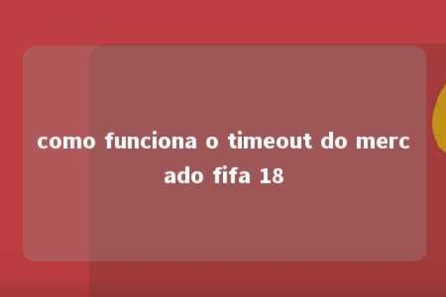 como funciona o timeout do mercado fifa 18 