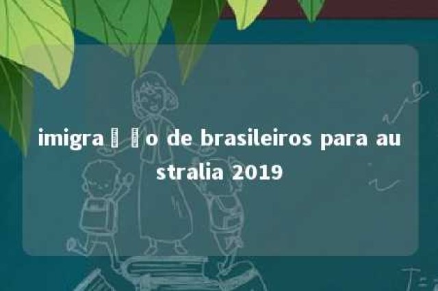 imigração de brasileiros para australia 2019 