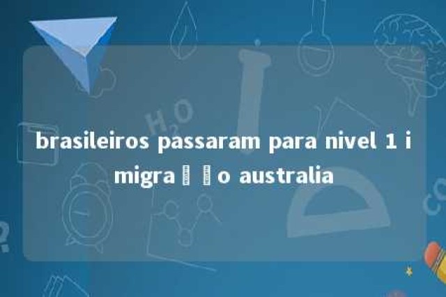 brasileiros passaram para nivel 1 imigração australia 