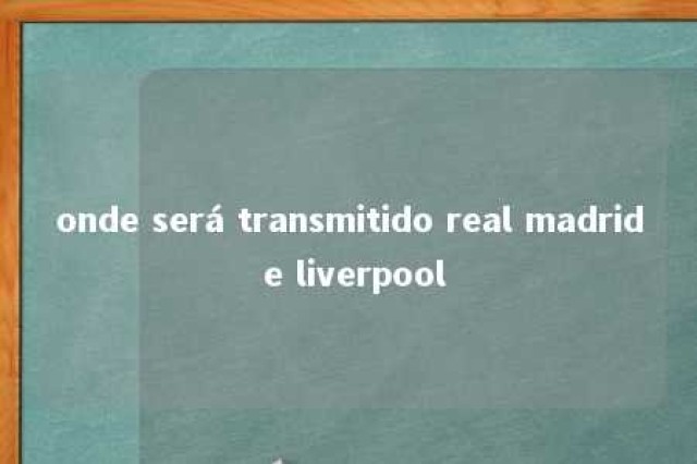 onde será transmitido real madrid e liverpool 