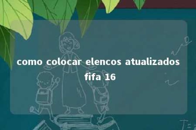 como colocar elencos atualizados fifa 16 