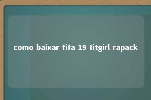 como baixar fifa 19 fitgirl rapack 