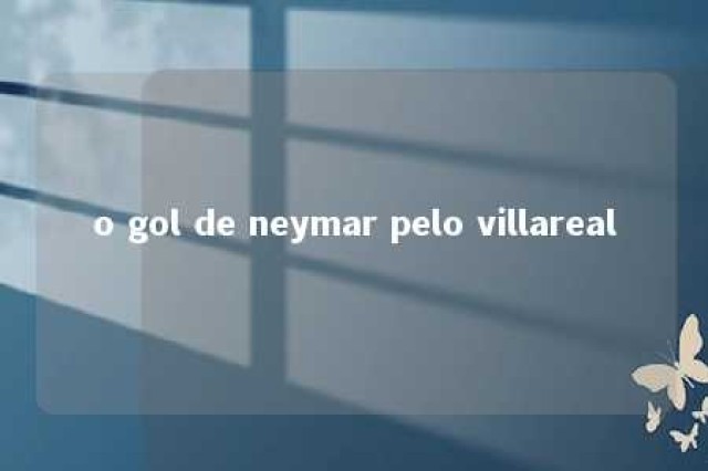 o gol de neymar pelo villareal 