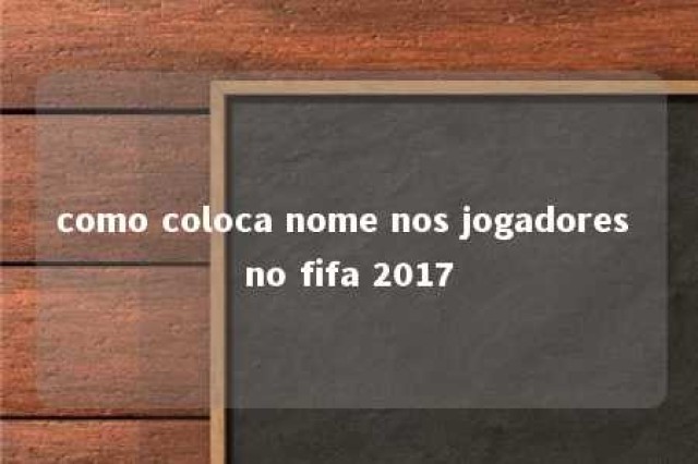 como coloca nome nos jogadores no fifa 2017 