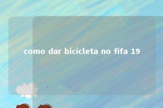 como dar bicicleta no fifa 19 