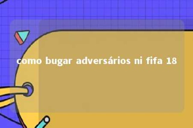 como bugar adversários ni fifa 18 