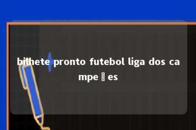 bilhete pronto futebol liga dos campeões 