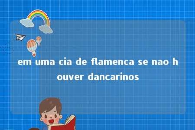 em uma cia de flamenca se nao houver dancarinos 