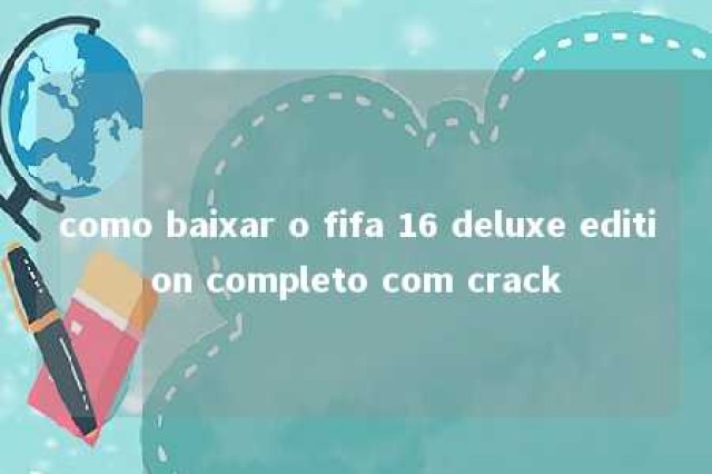 como baixar o fifa 16 deluxe edition completo com crack 