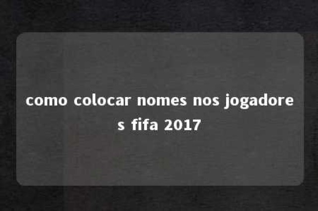 como colocar nomes nos jogadores fifa 2017 