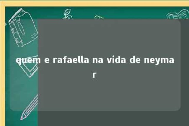 quem e rafaella na vida de neymar 