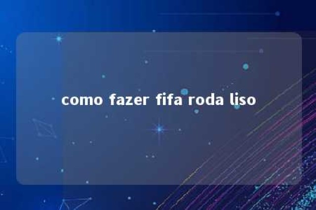 como fazer fifa roda liso 