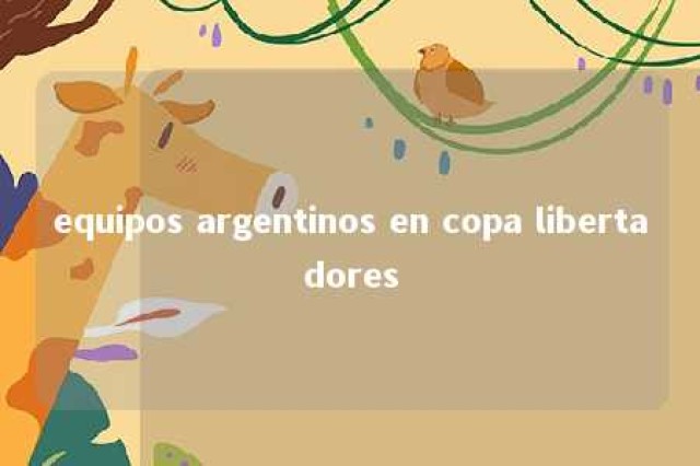 equipos argentinos en copa libertadores 