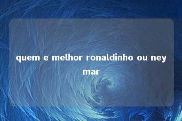 quem e melhor ronaldinho ou neymar 