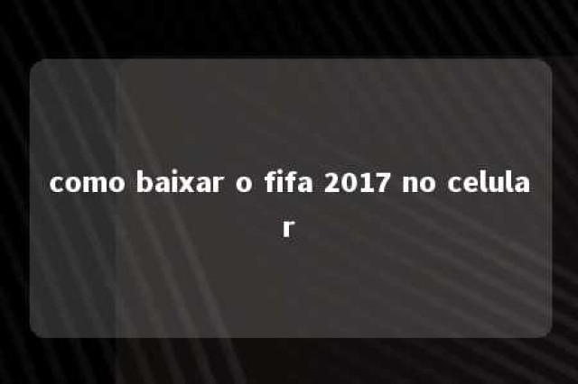 como baixar o fifa 2017 no celular 