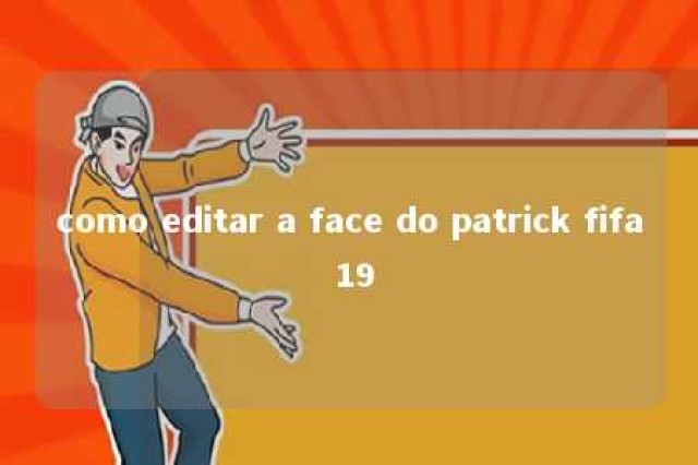 como editar a face do patrick fifa 19 