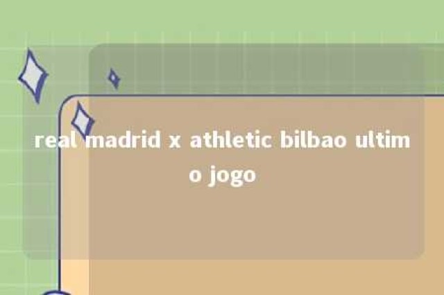 real madrid x athletic bilbao ultimo jogo 