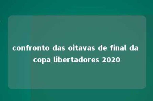 confronto das oitavas de final da copa libertadores 2020 