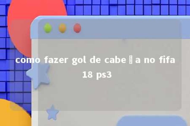 como fazer gol de cabeça no fifa 18 ps3 