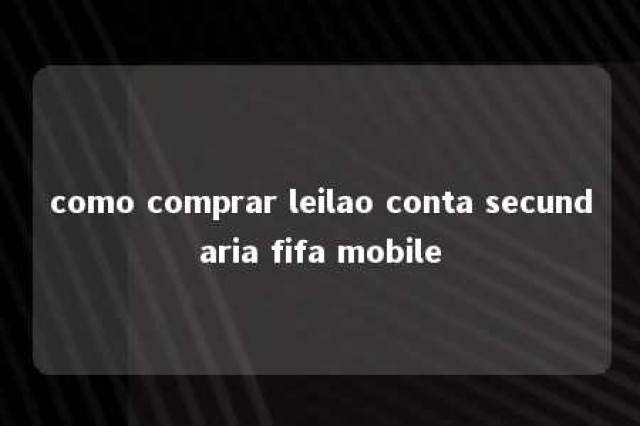 como comprar leilao conta secundaria fifa mobile 