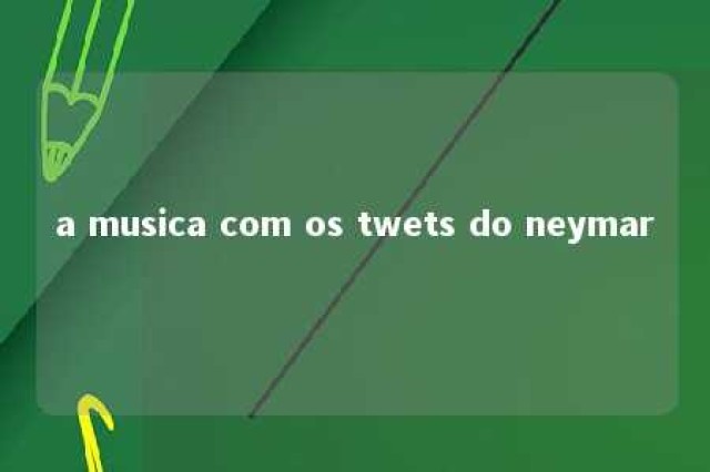 a musica com os twets do neymar 