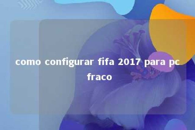 como configurar fifa 2017 para pc fraco 