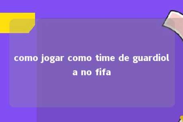 como jogar como time de guardiola no fifa 