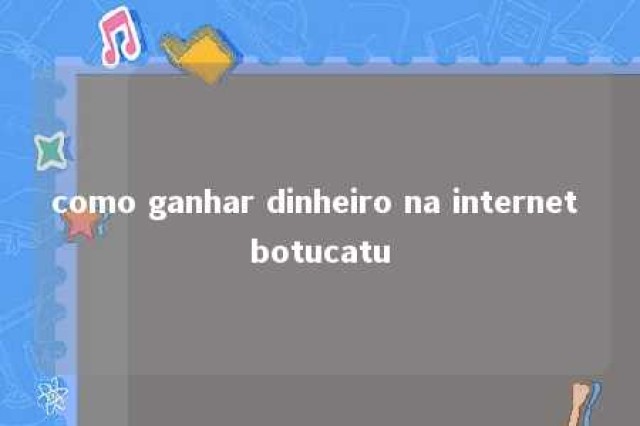 como ganhar dinheiro na internet botucatu 