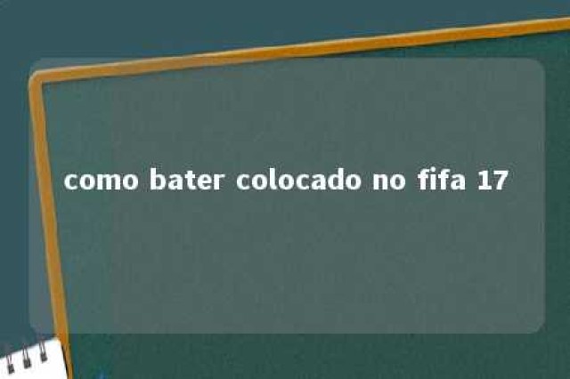 como bater colocado no fifa 17 