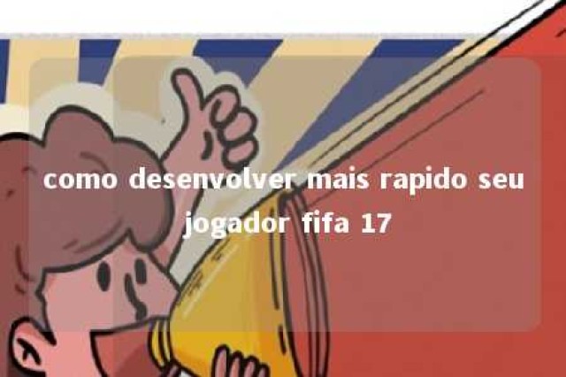 como desenvolver mais rapido seu jogador fifa 17 