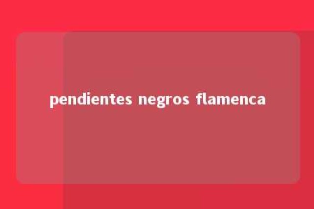 pendientes negros flamenca 