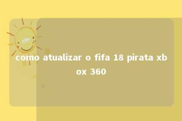 como atualizar o fifa 18 pirata xbox 360 