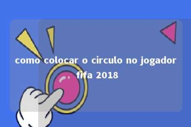 como colocar o circulo no jogador fifa 2018 