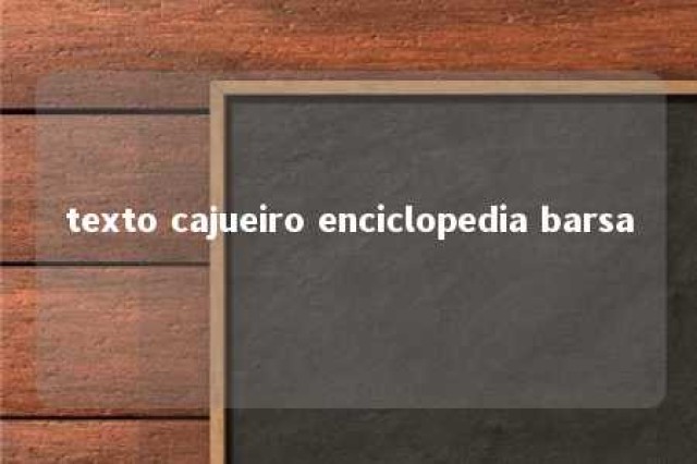 texto cajueiro enciclopedia barsa 