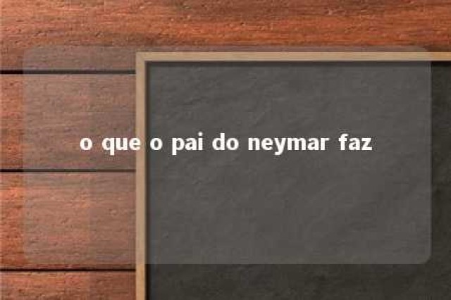 o que o pai do neymar faz 