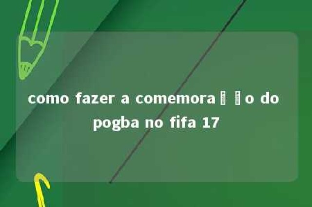 como fazer a comemoração do pogba no fifa 17 