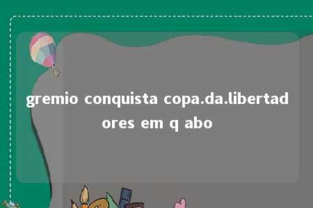 gremio conquista copa.da.libertadores em q abo 