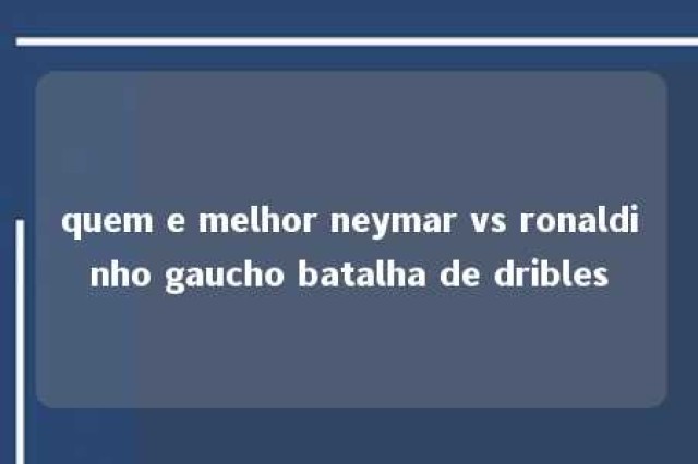 quem e melhor neymar vs ronaldinho gaucho batalha de dribles 